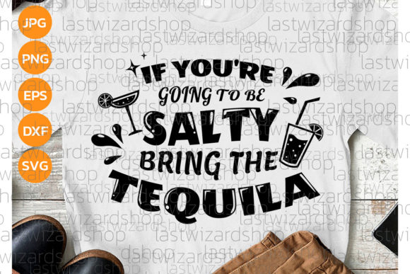 If You're Going to Be Salty, Tequila Svg Graphics